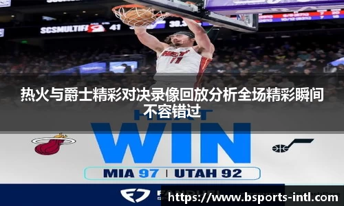 热火与爵士精彩对决录像回放分析全场精彩瞬间不容错过